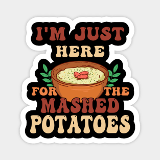 i'm just here for the mashed potatoes christmas Magnet