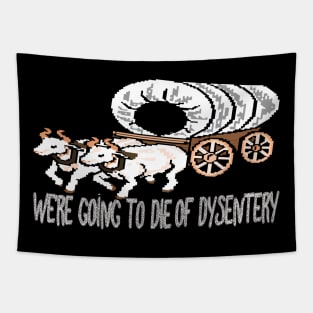 get in loser we're going to die of dysentery Tapestry