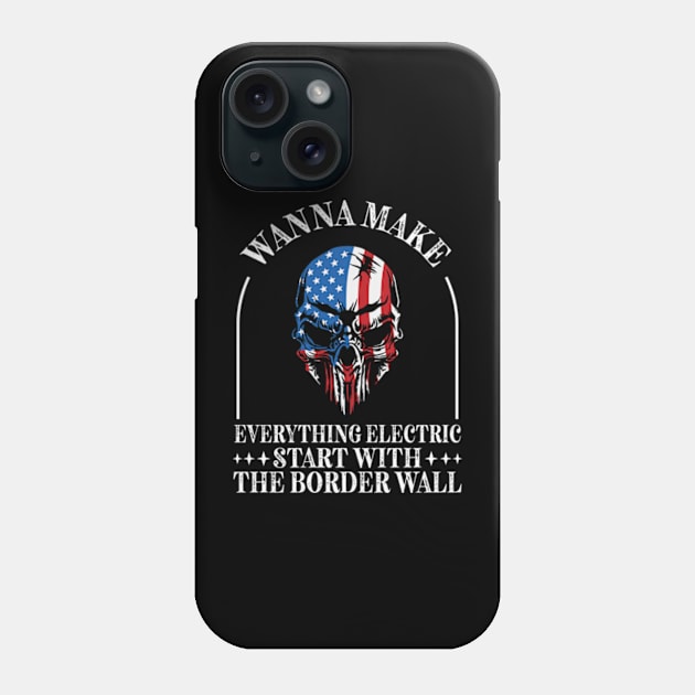 Wanna Make Everything Electric Start With The Border Wall Phone Case by RiseInspired