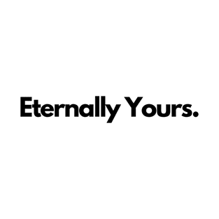 Eternally Yours, Valentines love, Black text T-Shirt