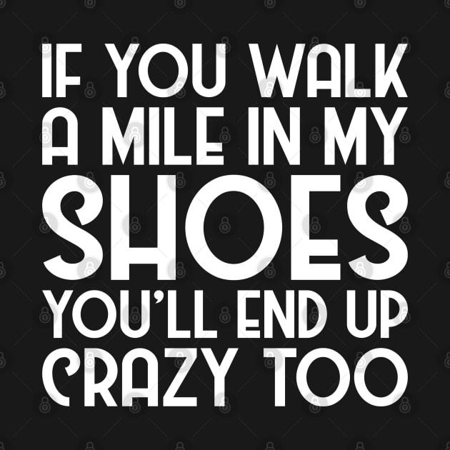 Walk A Mile In My Shoes And End Up Crazy Too Funny Gift by SoCoolDesigns