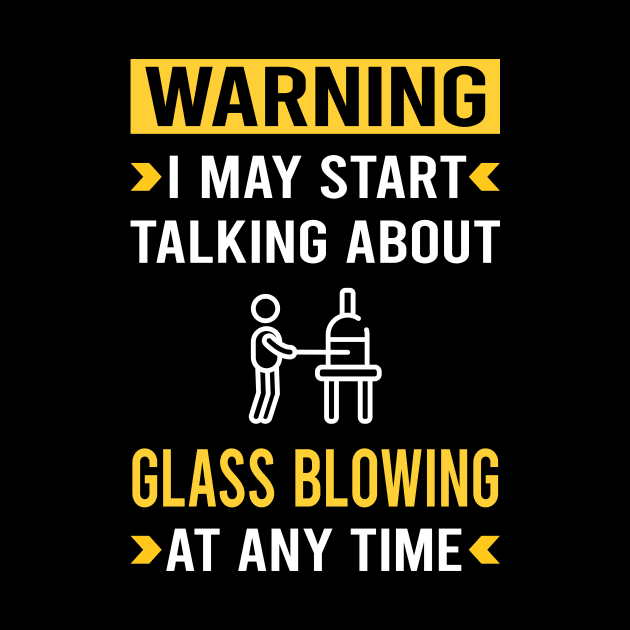 Warning Glass Blowing Blower Glassblowing Glassblower Glassmith Gaffer by Good Day