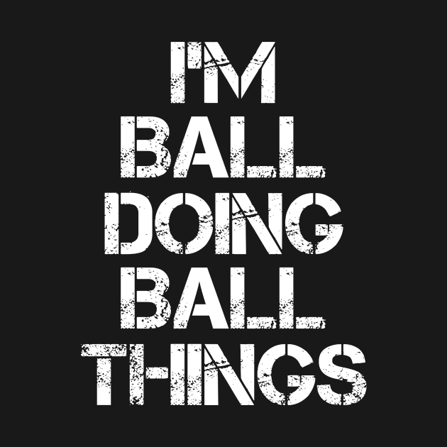 Ball Name T Shirt - Ball Doing Ball Things by Skyrick1