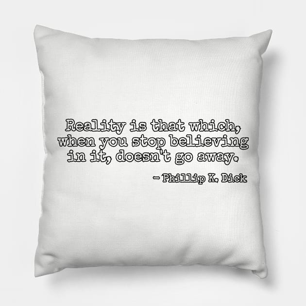 Reality is that which, when you stop believing in it, doesn't go away. - Phillip K. Dick Pillow by Among the Leaves Apparel