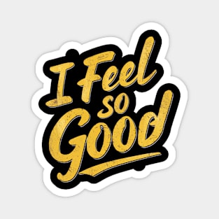 I FEEL SO GOOD! Magnet