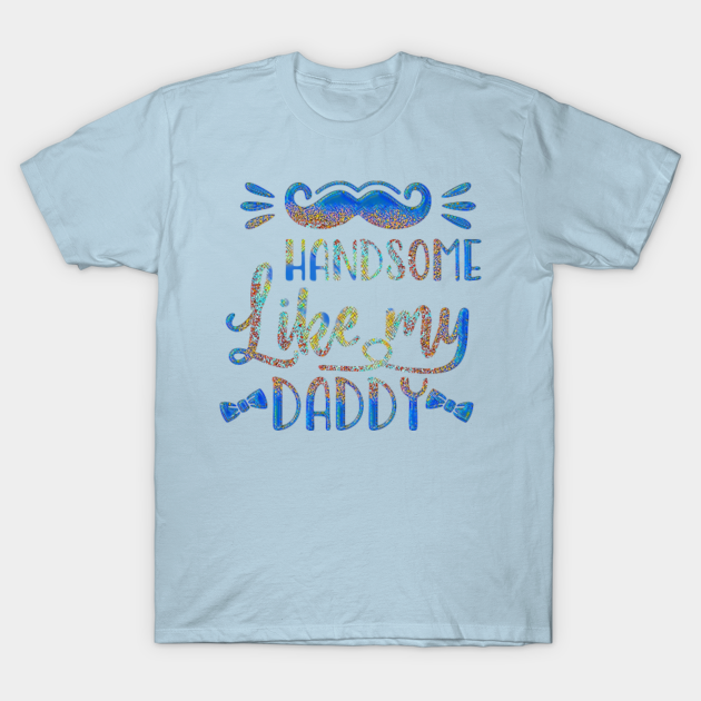 Discover Handsome Like My Daddy - Especially cute for a baby gift or for the nursery but others might like it. - Baby Gift - T-Shirt