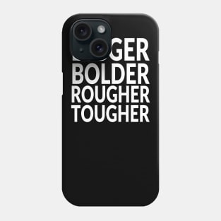 Bigger and Bolder and Rougher and Tougher Phone Case