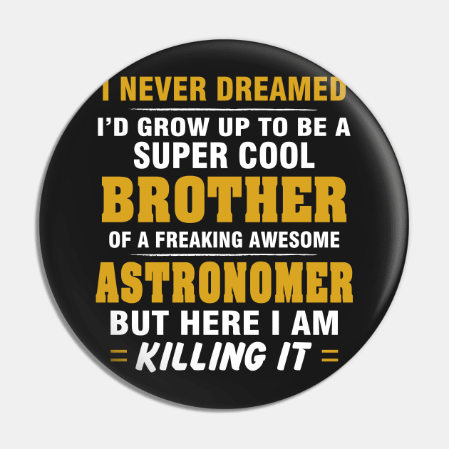 ASTRONOMER Brother  – Cool Brother Of Freaking Awesome ASTRONOMER Pin by rhettreginald