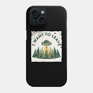 UFO I Want to Leave Phone Case