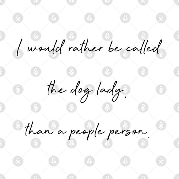 I would rather be called the dog lady, than a people person. by Kobi