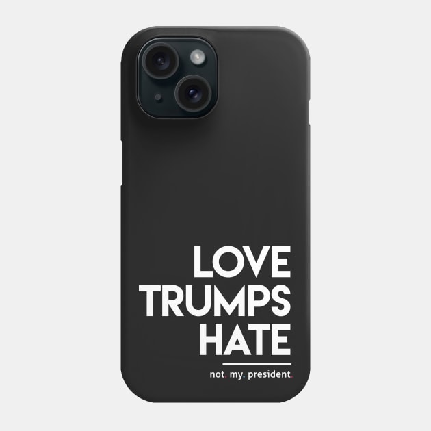 Love Trumps Hate (Not My President) Phone Case by Boots