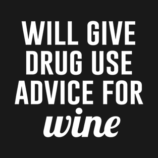 Will give drug use advice for wine T-Shirt