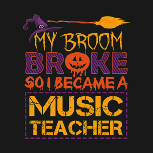 Broom Broke So Became Music Teacher Halloween Costume Gift T-Shirt