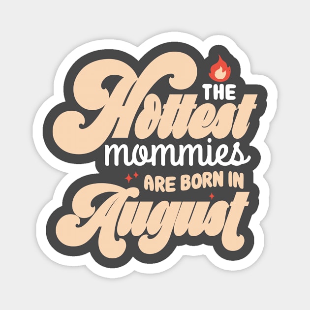 The Hottest Mommies Are Born In August Cool Hot Mothers day Gift Magnet by koalastudio