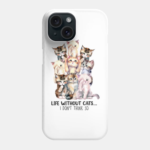 Life without cats I don't think so Funny Quote Hilarious Sayings Humor Phone Case by skstring