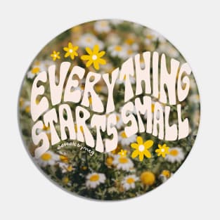 Everything Starts Small Pin