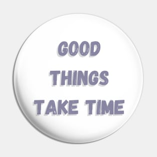 good things take time Pin