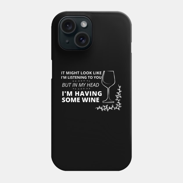 It might look like I'm listening to you, but in my head (wine edition) Phone Case by apparel.tolove@gmail.com