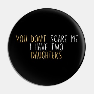 Funny you don't scare me i have two daughters Novelty Gift Pin