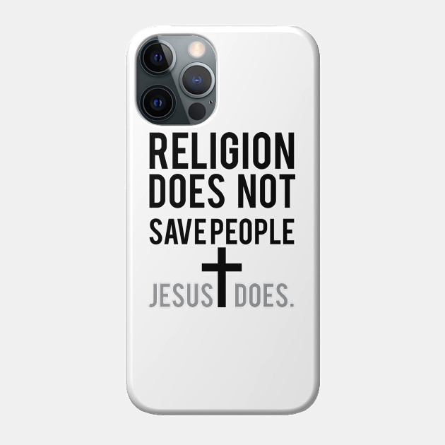 Religion Does Not Save People Jesus Does | Christian T-Shirt, Hoodie and Gifts - Christian - Phone Case