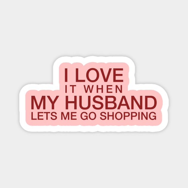 I love it when my husband lets me go shopping Magnet by hoopoe