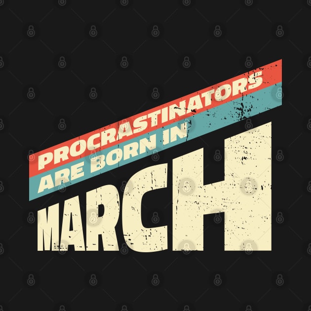 Procrastinators are born in March by Made by Popular Demand