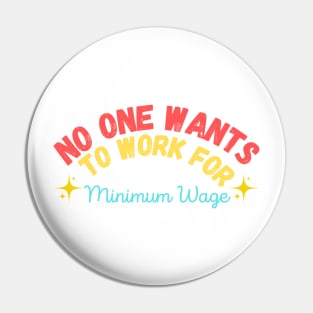 No One Wants to Work for Minimum Wage Pin