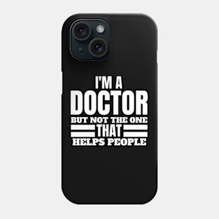 Quirky Medical Humor Saying- I'm a Doctor but Not the One that Helps People - Doctor Comedy Phone Case