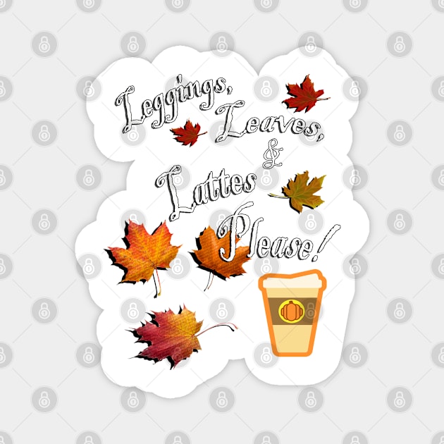 Fall Cute Quote: Leggings, Leaves, & Lattes Please! Graphic Leaves and Pumpkin Spice Latte, Funny Fall Apparel & Home Decor Magnet by tamdevo1