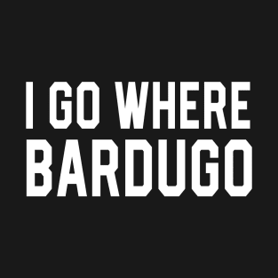 I Go Where Bardugo T-Shirt