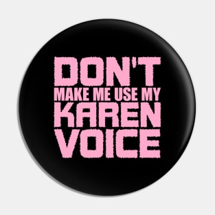 Don't Make Me Use My Karen Voice Pin