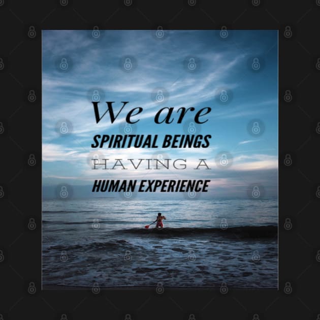 WE ARE SPIRITUAL BEINGS HAVING A HUMAN EXPERIENCE by BOUTIQUE MINDFUL 