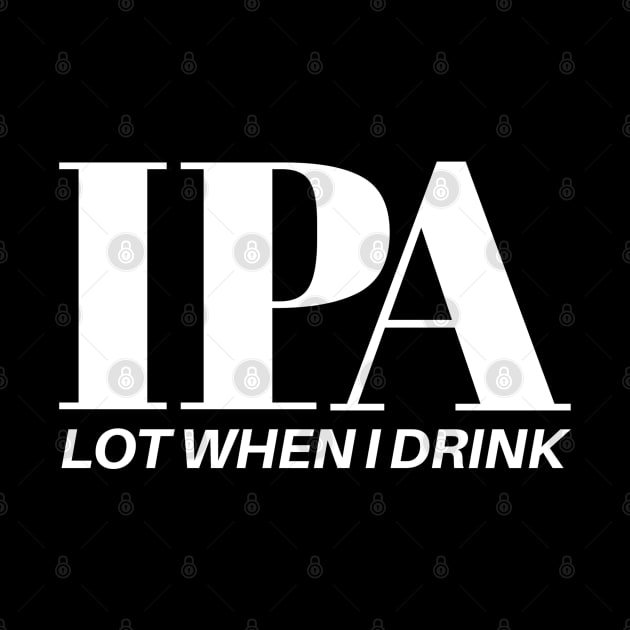 IPA Lot When I Drink by Wilcox PhotoArt