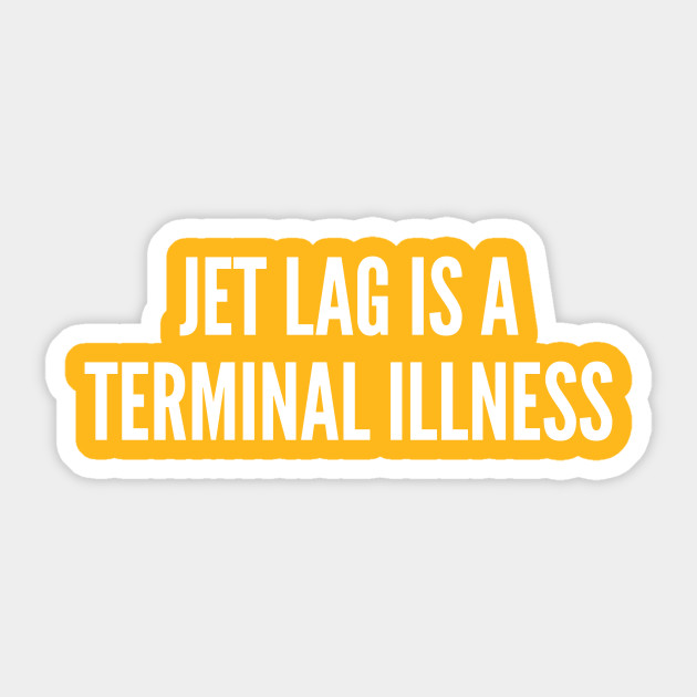 Cute Travel Joke Jet Lag Is A Terminal Illness Funny Joke Statement Humor Slogan Quotes Saying Sarcastic Autocollant Teepublic Fr