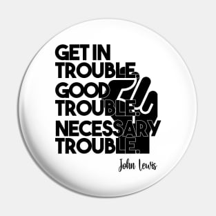 Get in Trouble. Good Trouble. Necessary Trouble. Pin