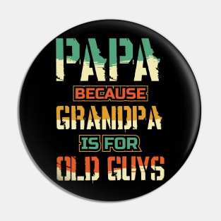 Papa because Grandpa is for Old guys Fathers Day Pin