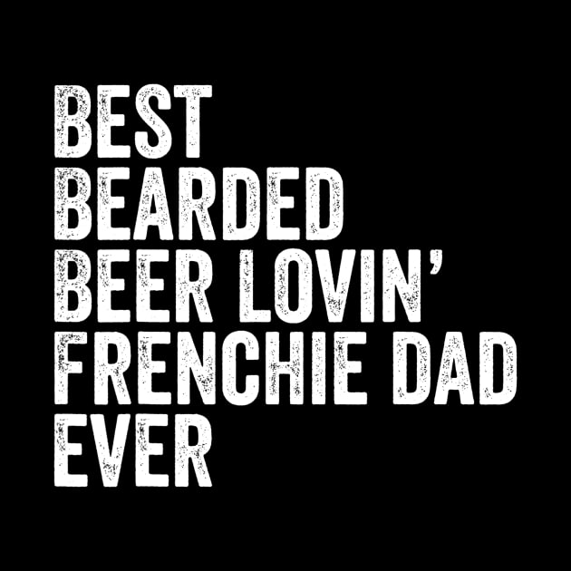 Mens Best Bearded Beer Lovin Frenchie Dad Gift Dog Owner by lohstraetereva