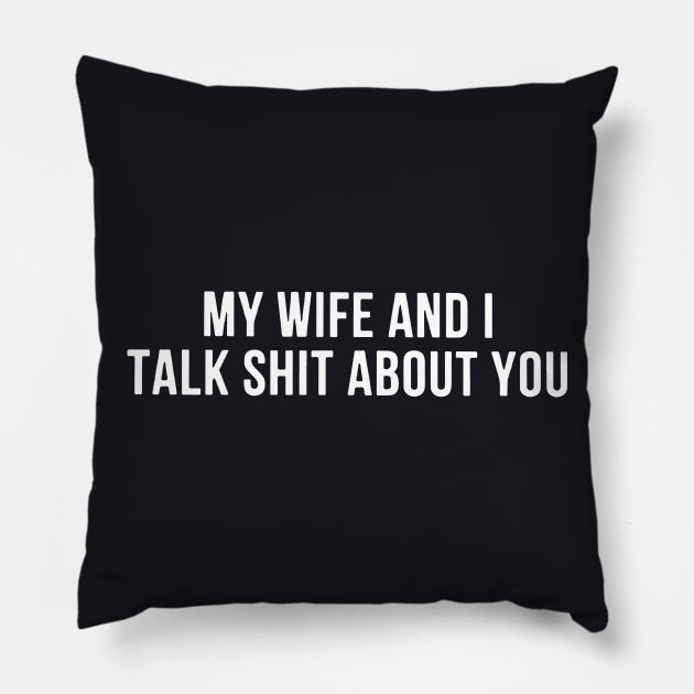 My Wife And I Talk Shit About You Wife Pillow by dieukieu81