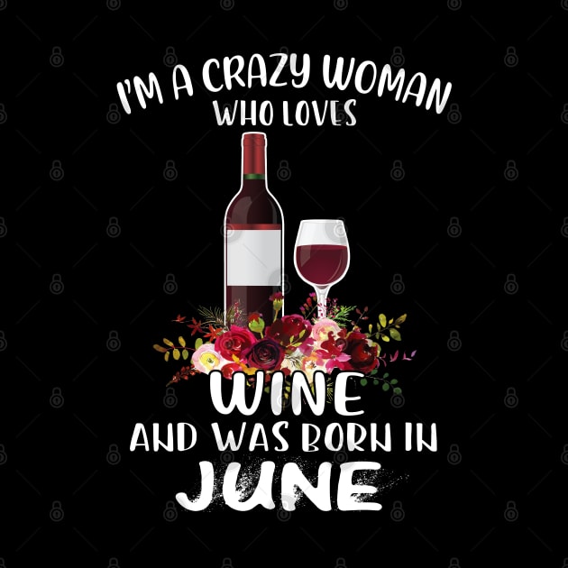 I'm A Crazy Woman Who Loves Wine & Was Born In June by beelz