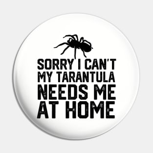 Sorry I Can't My Tarantula Needs Me At Home Pin