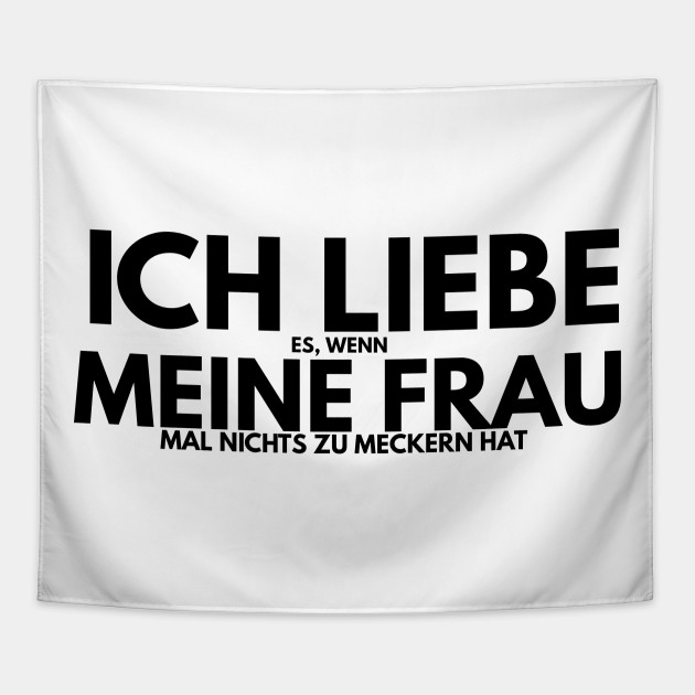 ich liebe es wenn meine frau mal nichts zu meckern hat