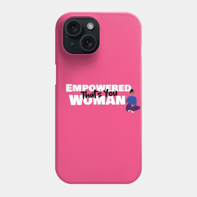 Empowered Woman That's You Phone Case by Ms.Caldwell Designs