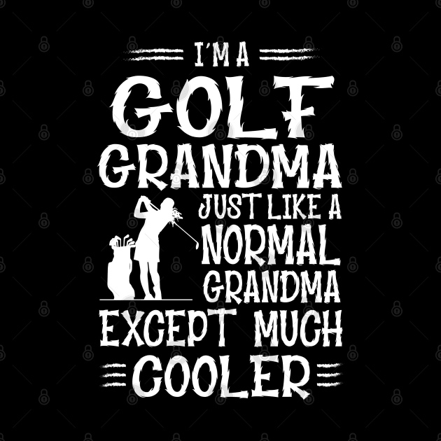 I'm Golf Grandma Just Like Normal Grandma Only Much Cooler by golf365