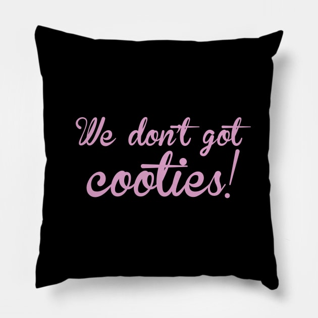 We don't got cooties Pillow by LordNeckbeard