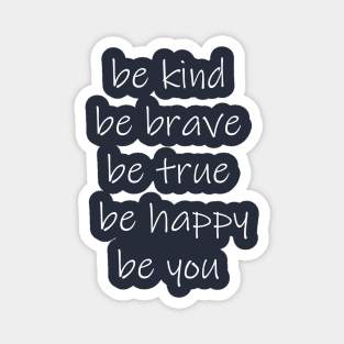 be kind be brave be true be happy be you Magnet