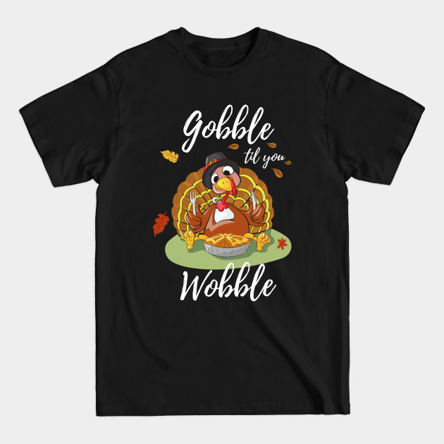 Discover Gobble Til You Wobble Thanksgiving Day Dinner Pumpkin Pie Shirt Funny - Thanksgiving - T-Shirt