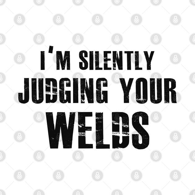 Welder - I'm silently judging your welds by KC Happy Shop