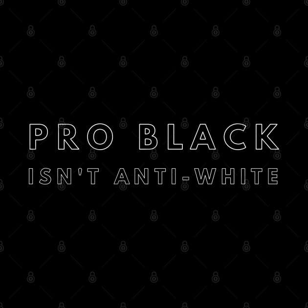 Pro Black Isn't Anti White | African American | Black Lives by UrbanLifeApparel