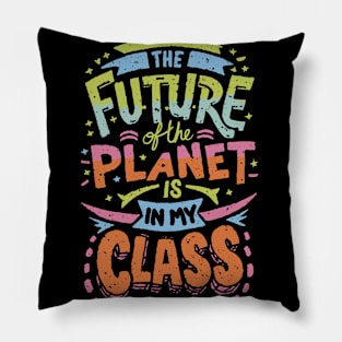 The Future Of The Planet Is In My Classroom Pillow