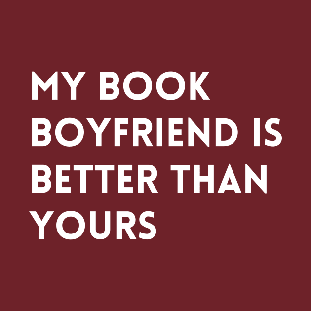 My Book Boyfriend Is Better Than Yours - White Font by We Love Pop Culture